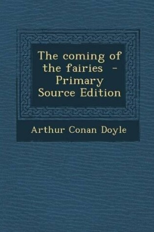 Cover of The Coming of the Fairies - Primary Source Edition