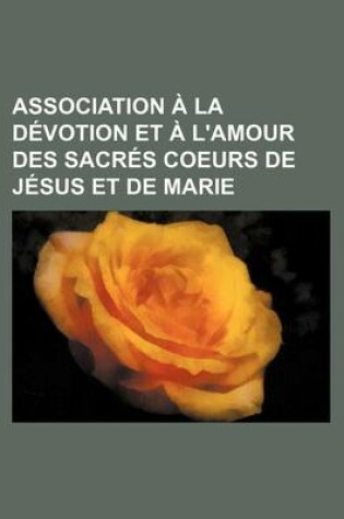 Cover of Association a la Devotion Et A L'Amour Des Sacres Coeurs de Jesus Et de Marie