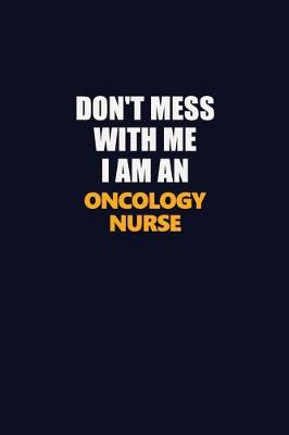 Book cover for Don't Mess With Me Because I Am An oncology nurse