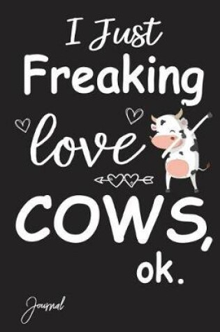Cover of I Just Freaking Love Cows Ok Journal