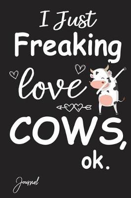 Book cover for I Just Freaking Love Cows Ok Journal