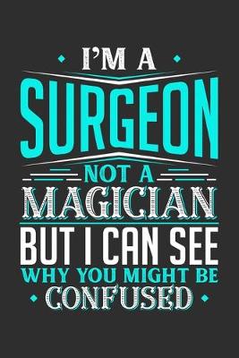 Book cover for I'm A Surgeon Not A Magician But I can See Why You Might Be Confused