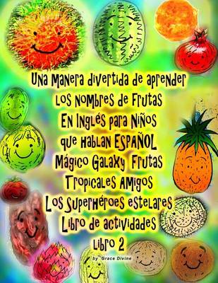 Book cover for Una manera divertida de aprender los nombres de frutas En Inglés para Niños que hablan ESPAÑOL Galaxy Mágico Frutas Tropicales Amigos Los Superhéroes estelares Libro de actividades libro 2