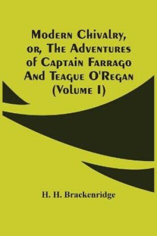 Cover of Modern Chivalry, Or, The Adventures Of Captain Farrago And Teague O'Regan (Volume I)