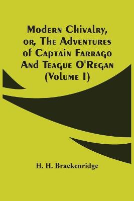 Book cover for Modern Chivalry, Or, The Adventures Of Captain Farrago And Teague O'Regan (Volume I)