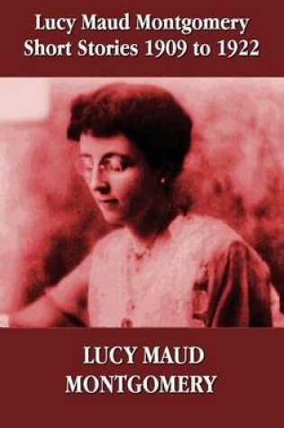 Cover of Lucy Maud Montgomery Short Stories 1909-1922