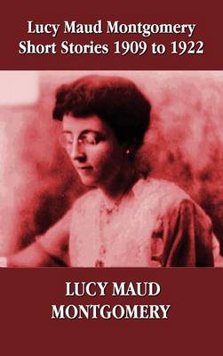 Book cover for Lucy Maud Montgomery Short Stories 1909-1922