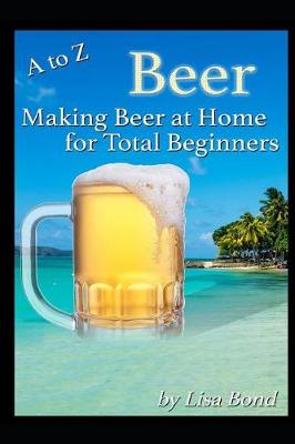 Book cover for A to Z Beer Making Beer at Home for Total Beginners