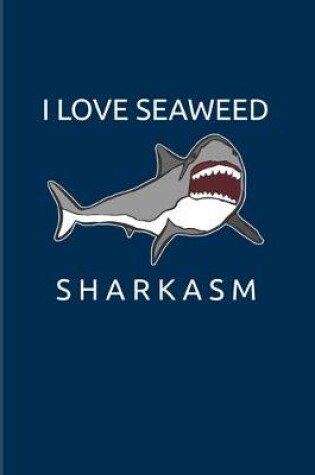 Cover of I Love Seaweed Sharkasm