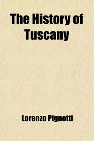 Cover of The History of Tuscany (Volume 2); From the Earliest Era Comprising an Account of the Revival of Letters, Sciences, and Arts, Interspersed with Essays on Important Literacy and Historical Subjects Including Memoirs of the Family of the Medici