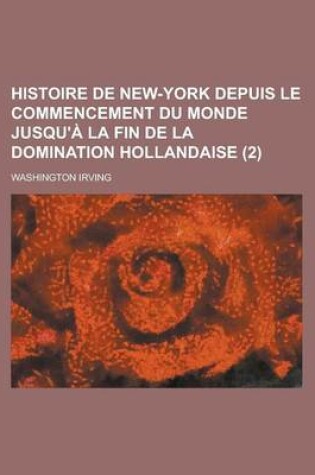 Cover of Histoire de New-York Depuis Le Commencement Du Monde Jusqu'a La Fin de La Domination Hollandaise (2)