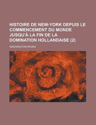 Book cover for Histoire de New-York Depuis Le Commencement Du Monde Jusqu'a La Fin de La Domination Hollandaise (2)