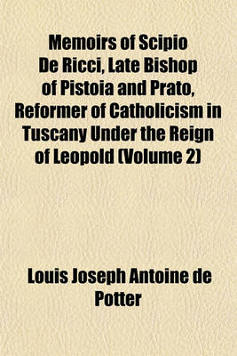 Book cover for Memoirs of Scipio de Ricci, Late Bishop of Pistoia and Prato, Reformer of Catholicism in Tuscany Under the Reign of Leopold (Volume 2)