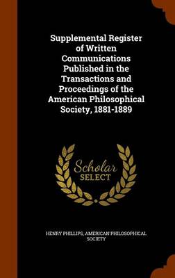 Book cover for Supplemental Register of Written Communications Published in the Transactions and Proceedings of the American Philosophical Society, 1881-1889