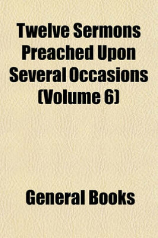 Cover of Twelve Sermons Preached Upon Several Occasions (Volume 6)