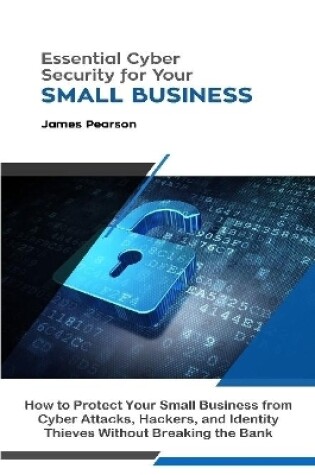 Cover of Essential Cyber Security for Your Small Business: How to Protect Your Small Business from Cyber Attacks, Hackers, and Identity Thieves Without Breaking the Bank