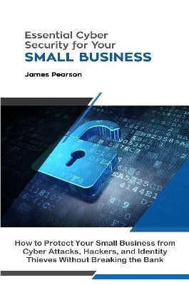 Book cover for Essential Cyber Security for Your Small Business: How to Protect Your Small Business from Cyber Attacks, Hackers, and Identity Thieves Without Breaking the Bank