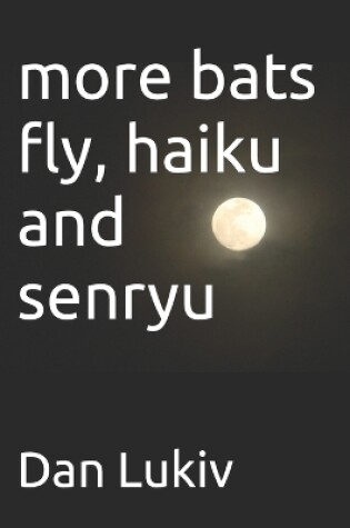 Cover of more bats fly, haiku and senryu