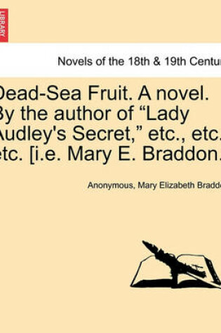 Cover of Dead-Sea Fruit. a Novel. by the Author of Lady Audley's Secret, Etc., Etc., Etc. [I.E. Mary E. Braddon.]