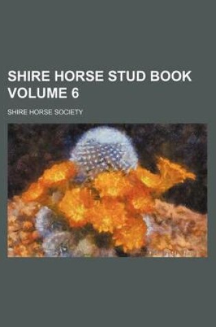 Cover of Shire Horse Stud Book Volume 6