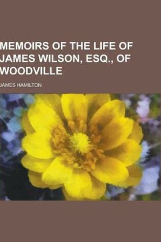 Cover of Memoirs of the Life of James Wilson, Esq., of Woodville