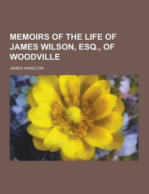 Book cover for Memoirs of the Life of James Wilson, Esq., of Woodville