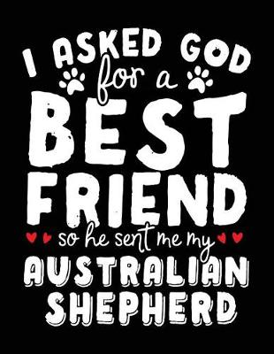 Book cover for I Asked God For A Best Friend So He Sent Me My Australian Shepherd