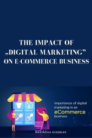 Cover of The Impact of Digital Marketing on E-Commerce Business