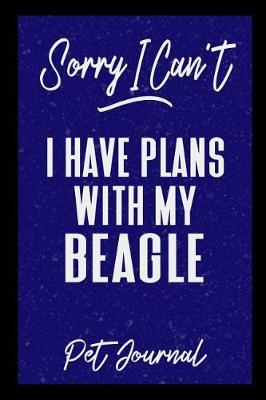 Book cover for Sorry I Can't I Have Plans With My Beagle Pet Journal