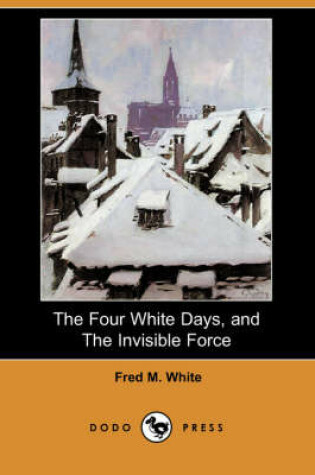 Cover of The Four White Days, and the Invisible Force (Dodo Press)