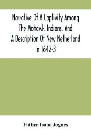 Cover of Narrative Of A Captivity Among The Mohawk Indians, And A Description Of New Netherland In 1642-3