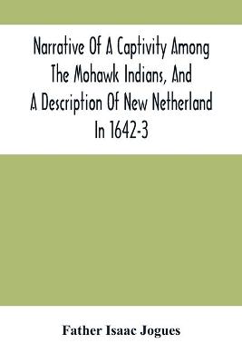 Book cover for Narrative Of A Captivity Among The Mohawk Indians, And A Description Of New Netherland In 1642-3