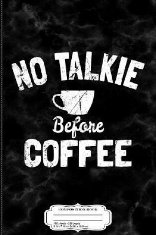 Cover of No Talkie Before Coffee Funny Composition Notebook