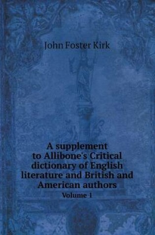 Cover of A supplement to Allibone's Critical dictionary of English literature and British and American authors Volume 1