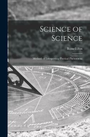 Cover of Science of Science; Methods of Interpreting Physical Phenomena