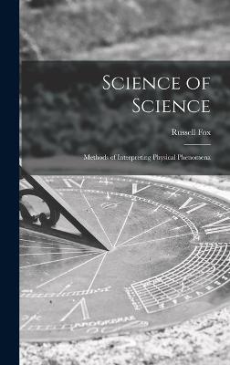 Book cover for Science of Science; Methods of Interpreting Physical Phenomena