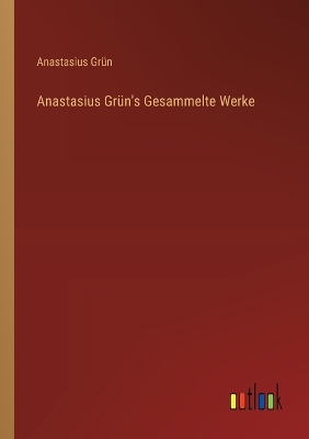 Book cover for Anastasius Grün's Gesammelte Werke