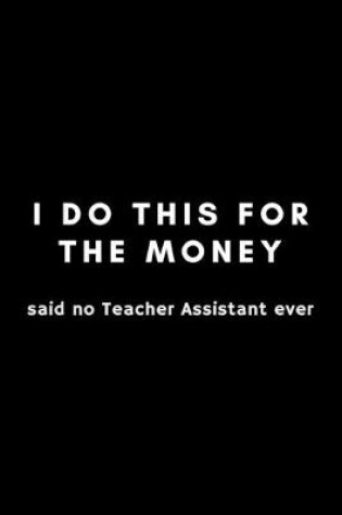 Cover of I Do This For The Money Said No Teacher Assistant Ever