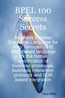 Book cover for Bpel 100 Success Secrets - Business Process Execution Language for Web Services- The XML-Based Language for the Formal Specification of Business Proce