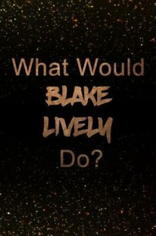 Cover of What Would Blake Lively Do?