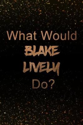 Book cover for What Would Blake Lively Do?