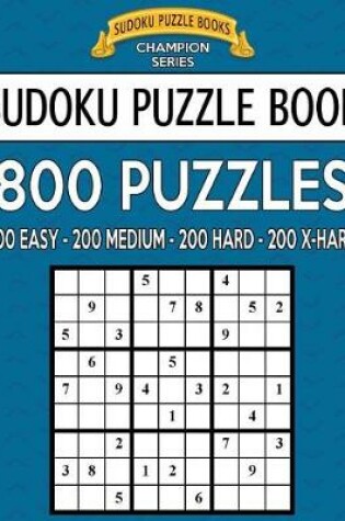 Cover of Sudoku Puzzle Book, 800 Puzzles, 200 Easy, 200 Medium, 200 Hard and 200 Extra Ha