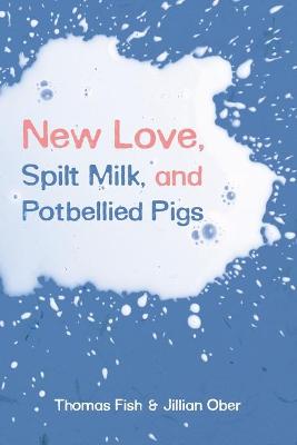 Cover of New Love, Spilt Milk, and Potbellied Pigs