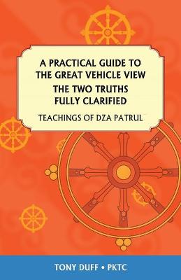 Book cover for A Practical Guide to the Great Vehicle View, The Two Truths Fully Clarified