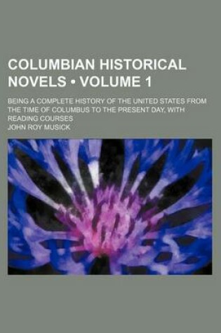 Cover of Columbian Historical Novels (Volume 1); Being a Complete History of the United States from the Time of Columbus to the Present Day, with Reading Courses