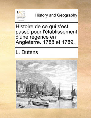 Book cover for Histoire de Ce Qui S'Est Pass Pour L'Tablissement D'Une Rgence En Angleterre. 1788 Et 1789.