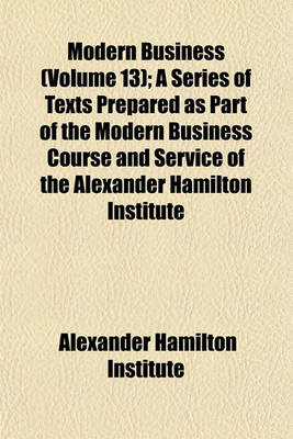 Book cover for Modern Business (Volume 13); A Series of Texts Prepared as Part of the Modern Business Course and Service of the Alexander Hamilton Institute