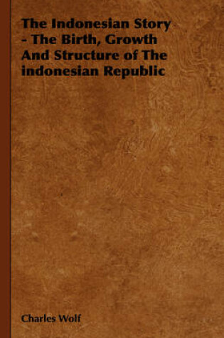 Cover of The Indonesian Story - The Birth, Growth And Structure of The Indonesian Republic