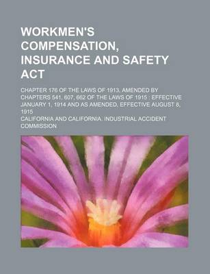 Book cover for Workmen's Compensation, Insurance and Safety ACT; Chapter 176 of the Laws of 1913, Amended by Chapters 541, 607, 662 of the Laws of 1915