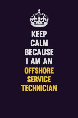 Book cover for Keep calm Because I Am An Offshore Service Technician